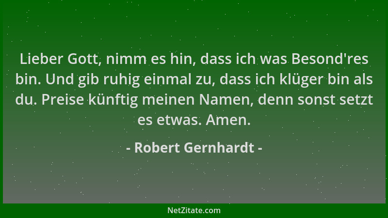Robert Gernhardt - Lieber Gott, nimm es hin, dass ich was Besond 'res bin. Und gib ruhig einmal zu, dass ich klüger bin als...