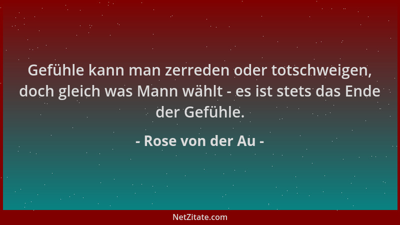 Rose von der Au - Gefühle kann man zerreden oder totschweigen, doch gleich was Mann wählt - es ist stets das Ende der Gefüh...