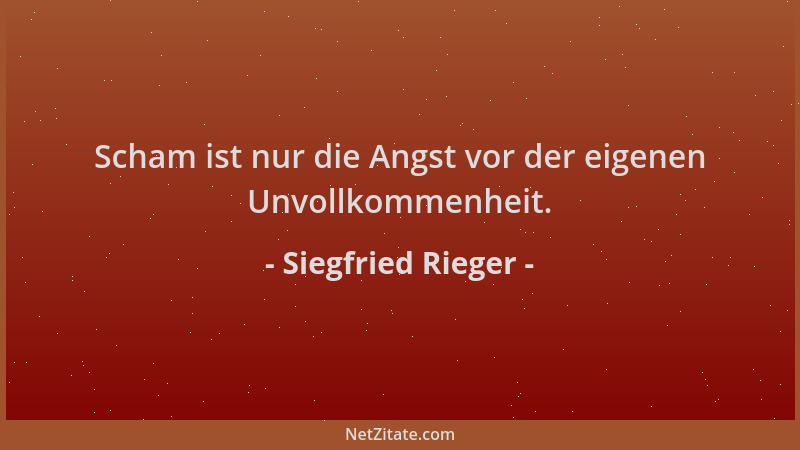 Siegfried Rieger - Scham ist nur die Angst vor der eigenen Unvollkommenheit....
