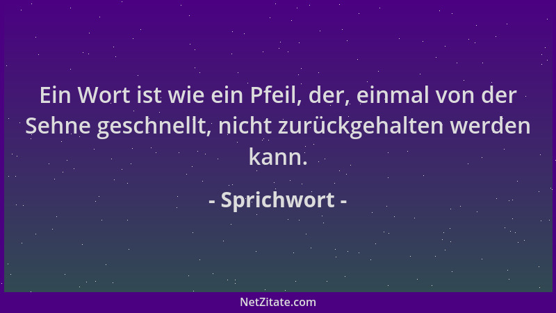 Sprichwort - Ein Wort ist wie ein Pfeil, der, einmal von der Sehne geschnellt, nicht zurückgehalten werden kann....
