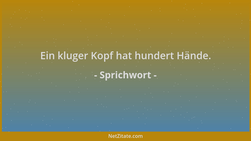 Sprichwort - Ein kluger Kopf hat hundert Hände....