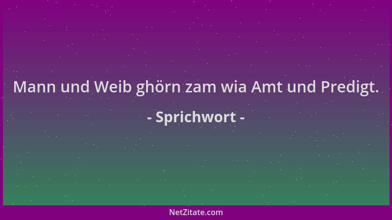 Sprichwort - Mann und Weib ghörn zam wia Amt und Predigt....