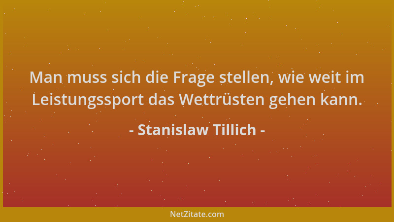 Stanislaw Tillich - Man muss sich die Frage stellen, wie weit im Leistungssport das Wettrüsten gehen kann....