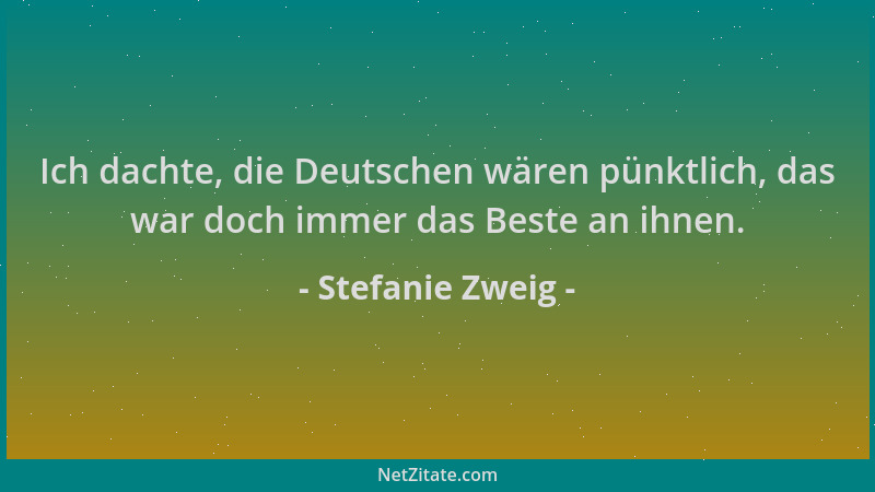 Stefanie Zweig - Ich dachte, die Deutschen wären pünktlich, das war doch immer das Beste an ihnen....