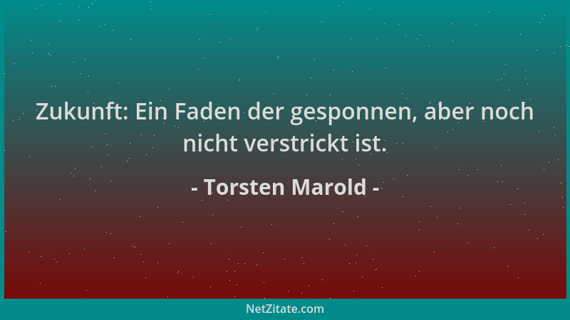 Torsten Marold - Zukunft: Ein Faden der gesponnen, aber noch nicht verstrickt ist....