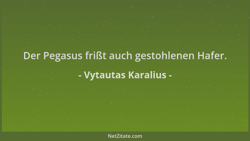 Vytautas Karalius - Der Pegasus frißt auch gestohlenen Hafer....