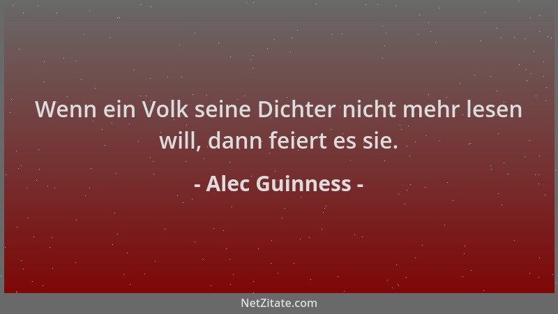 Alec Guinness - Wenn ein Volk seine Dichter nicht mehr lesen will, dann feiert es sie....