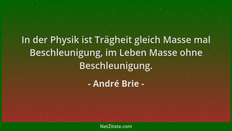 André Brie - In der Physik ist Trägheit gleich Masse mal Beschleunigung, im Leben Masse ohne Beschleunigung....