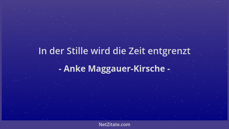 Anke Maggauer-Kirsche - In der Stille wird die Zeit entgrenzt...