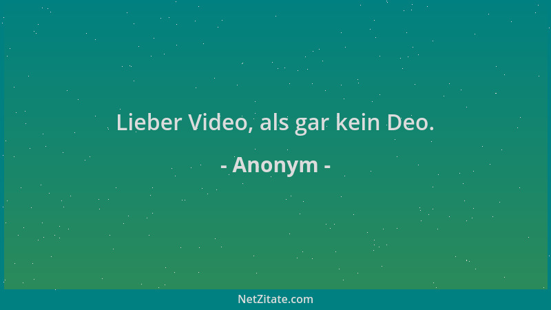 Anonym - Lieber Video, als gar kein Deo....