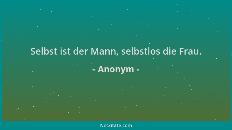 Anonym - Selbst ist der Mann, selbstlos die Frau....