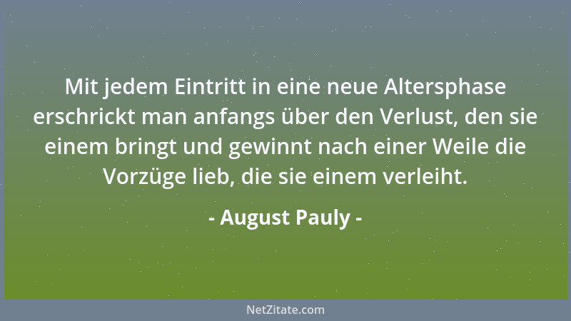 August Pauly - Mit jedem Eintritt in eine neue Altersphase erschrickt man anfangs über den Verlust, den sie einem bringt un...
