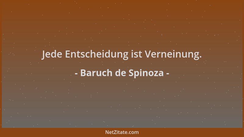 Baruch de Spinoza - Jede Entscheidung ist Verneinung....