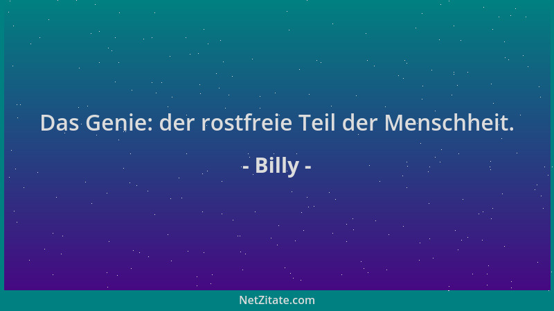 Billy - Das Genie: der rostfreie Teil der Menschheit....