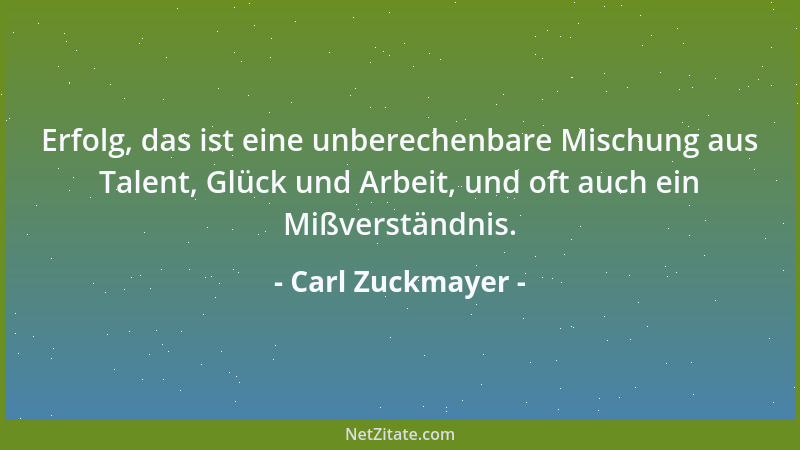 Carl Zuckmayer - Erfolg, das ist eine unberechenbare Mischung aus Talent, Glück und Arbeit, und oft auch ein Mißverständnis...