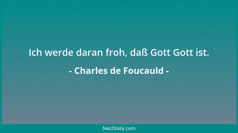 Charles de Foucauld - Ich werde daran froh, daß Gott Gott ist....