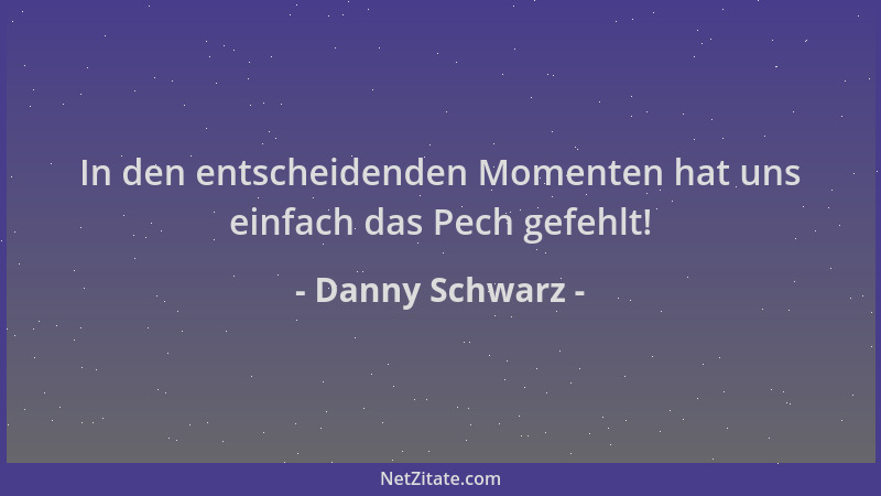 Danny Schwarz - In den entscheidenden Momenten hat uns einfach das Pech gefehlt!...