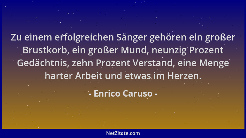 Enrico Caruso - Zu einem erfolgreichen Sänger gehören ein großer Brustkorb, ein großer Mund, neunzig Prozent Gedächtnis, ze...