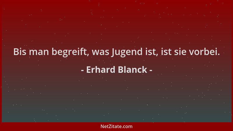 Erhard Blanck - Bis man begreift, was Jugend ist, ist sie vorbei....