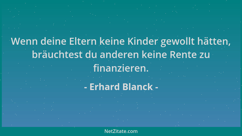 Erhard Blanck - Wenn deine Eltern keine Kinder gewollt hätten, bräuchtest du anderen keine Rente zu finanzieren....