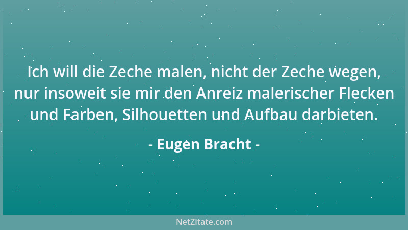Eugen Bracht - Ich will die Zeche malen, nicht der Zeche wegen, nur insoweit sie mir den Anreiz malerischer Flecken und Far...