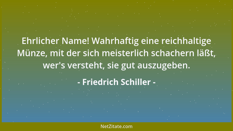 Friedrich Schiller - Frauen, richtet nur nie des Mannes einzelne Taten; aber über den Mann sprechet das richtende Wort!...