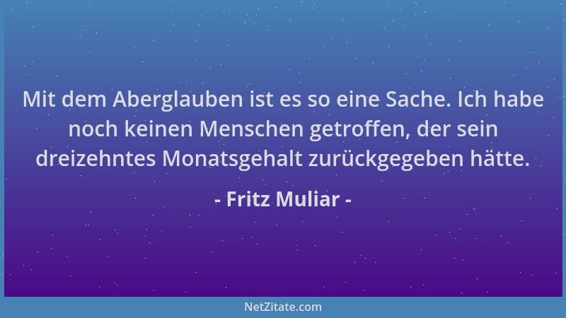 Fritz Muliar - Mit dem Aberglauben ist es so eine Sache. Ich habe noch keinen Menschen getroffen, der sein dreizehntes Mona...