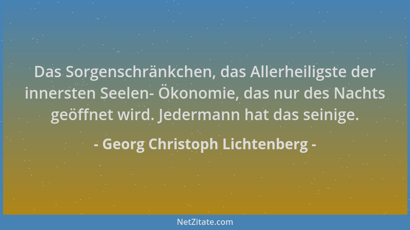 Georg Christoph Lichtenberg - Das Sorgenschränkchen, das Allerheiligste der innersten Seelen- Ökonomie, das nur des Nachts...