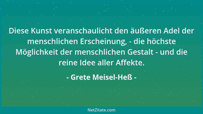 Grete Meisel-Heß - Diese Kunst veranschaulicht den äußeren Adel der menschlichen Erscheinung, - die höchste Möglichkeit der...