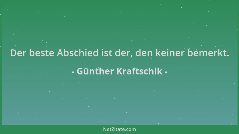 Günther Kraftschik - Der beste Abschied ist der, den keiner bemerkt....