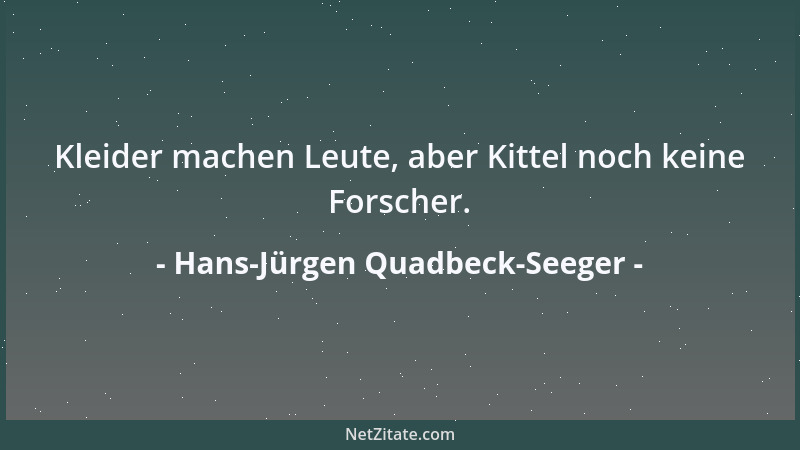 Hans-Jürgen Quadbeck-Seeger - Kleider machen Leute, aber Kittel noch keine Forscher....