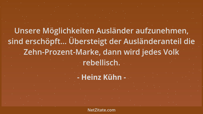 Heinz Kühn - Unsere Möglichkeiten Ausländer aufzunehmen, sind erschöpft... Übersteigt der Ausländeranteil die Zehn-Prozent-...