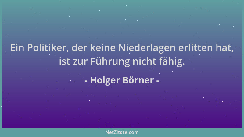 Holger Börner - Ein Politiker, der keine Niederlagen erlitten hat, ist zur Führung nicht fähig....