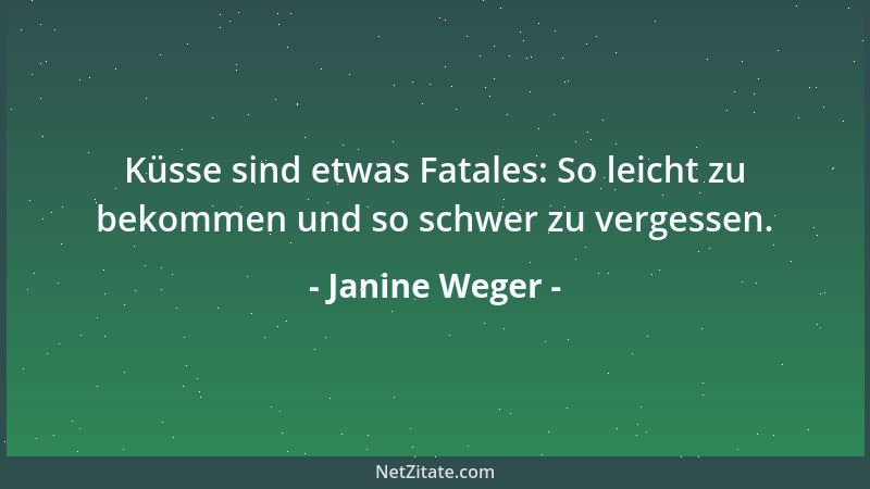 Janine Weger - Küsse sind etwas Fatales: So leicht zu bekommen und so schwer zu vergessen....