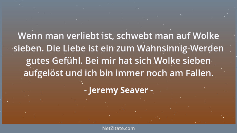 Jeremy Seaver - Wenn man verliebt ist, schwebt man auf Wolke sieben. Die Liebe ist ein zum Wahnsinnig-Werden gutes Gefühl....