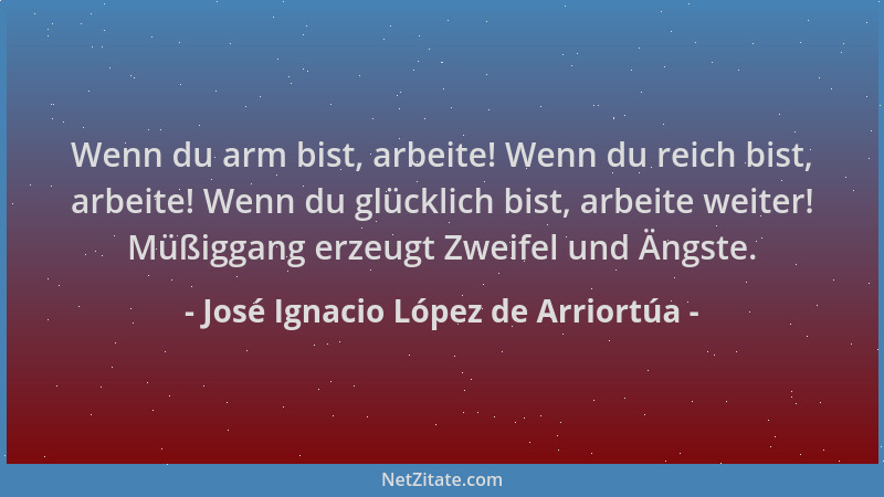 José Ignacio López de Arriortúa - Wenn du arm bist, arbeite! Wenn du reich bist, arbeite! Wenn du glücklich bist, arbeite w...