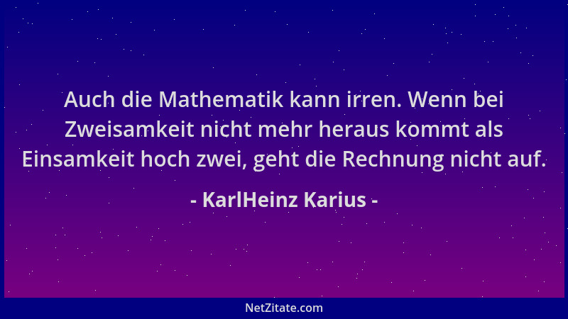 KarlHeinz Karius - Auch die Mathematik kann irren. Wenn bei Zweisamkeit nicht mehr heraus kommt als Einsamkeit hoch zwei, g...
