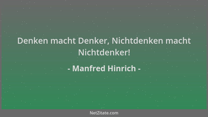 Manfred Hinrich - Denken macht Denker, Nichtdenken macht Nichtdenker!...