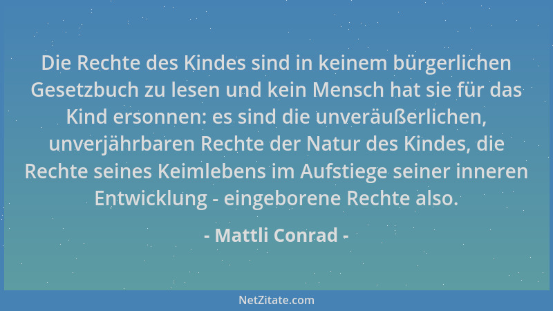 Mattli Conrad - Die Rechte des Kindes sind in keinem bürgerlichen Gesetzbuch zu lesen und kein Mensch hat sie für das Kind...
