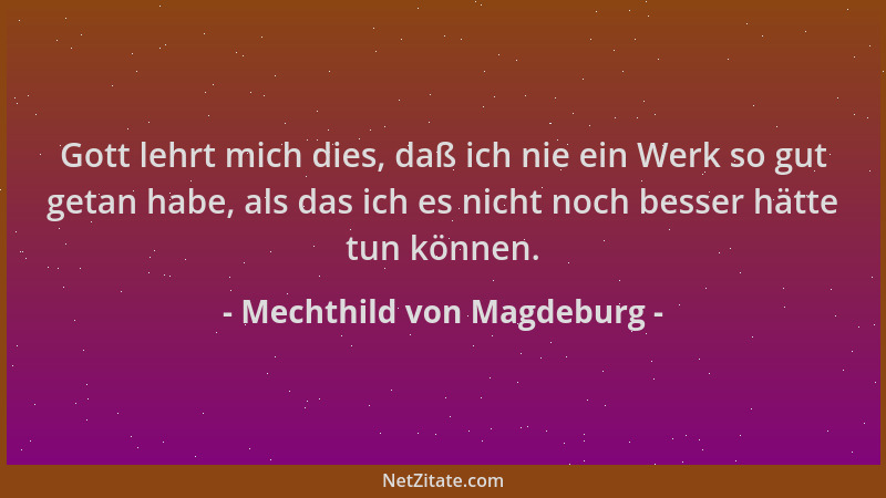 Mechthild von Magdeburg - Gott lehrt mich dies, daß ich nie ein Werk so gut getan habe, als das ich es nicht noch besser hä...