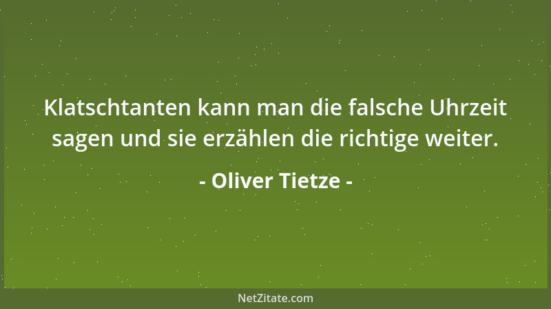 Oliver Tietze - Klatschtanten kann man die falsche Uhrzeit sagen und sie erzählen die richtige weiter....