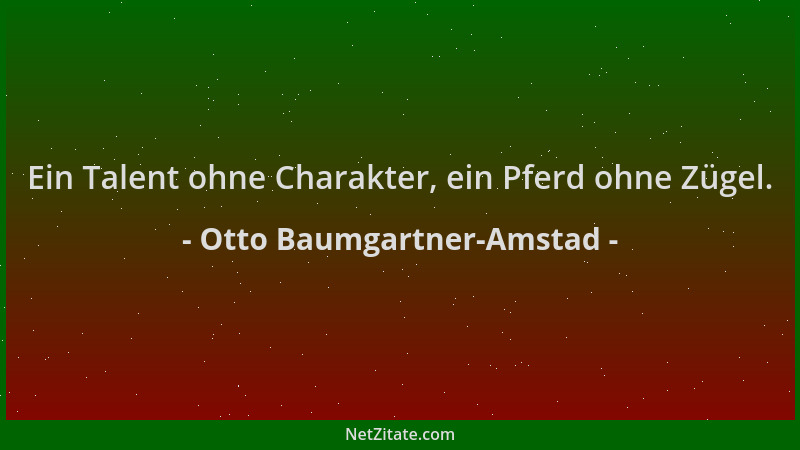 Otto Baumgartner-Amstad - Ein Talent ohne Charakter, ein Pferd ohne Zügel....
