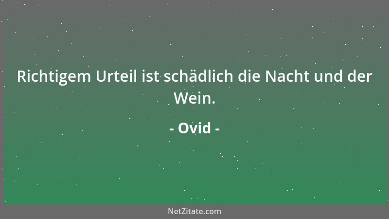 Ovid - Richtigem Urteil ist schädlich die Nacht und der Wein....