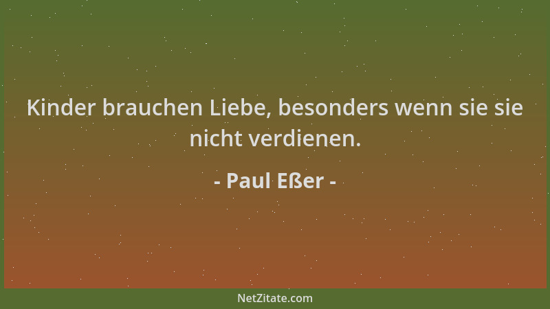 Paul Eßer - Kinder brauchen Liebe, besonders wenn sie sie nicht verdienen....