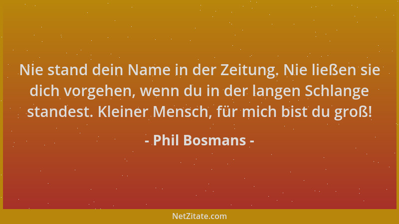 Phil Bosmans - Nie stand dein Name in der Zeitung. Nie ließen sie dich vorgehen, wenn du in der langen Schlange standest. K...