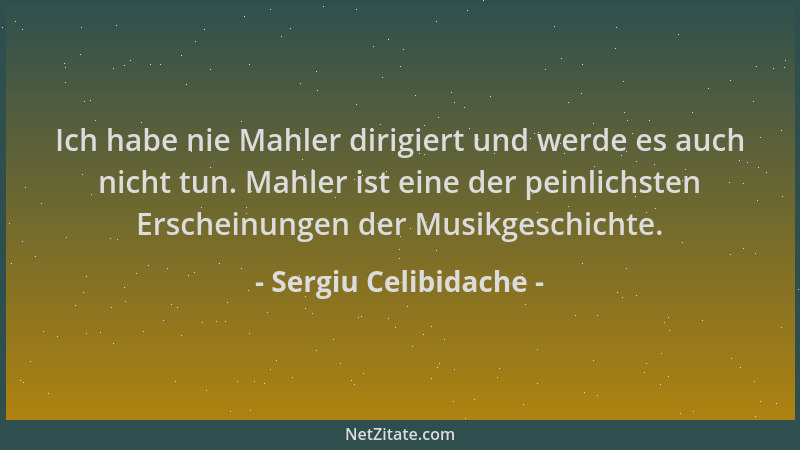 Sergiu Celibidache - Ich habe nie Mahler dirigiert und werde es auch nicht tun. Mahler ist eine der peinlichsten Erscheinun...