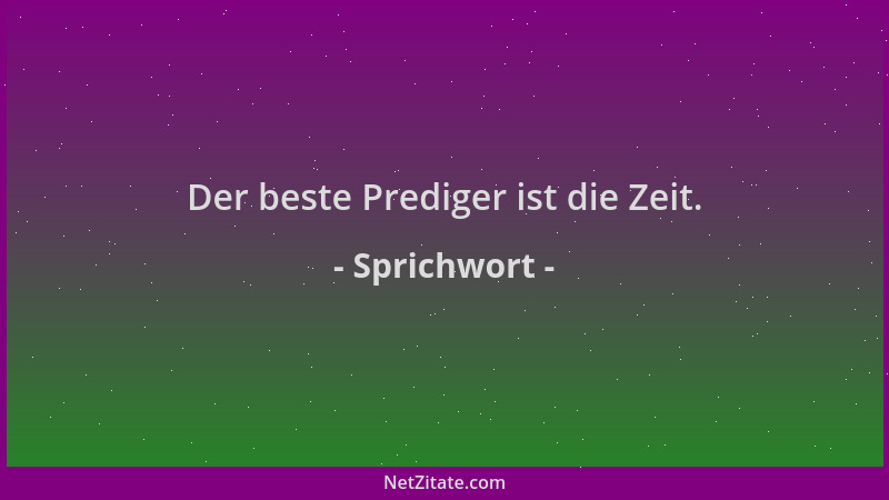 Sprichwort - Der beste Prediger ist die Zeit....
