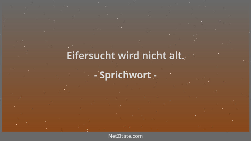 Sprichwort - Eifersucht wird nicht alt....
