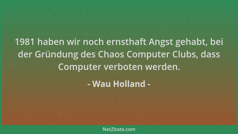 Wau Holland - 1981 haben wir noch ernsthaft Angst gehabt, bei der Gründung des Chaos Computer Clubs, dass Computer verboten...