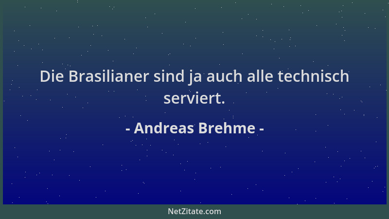 Andreas Brehme - Die Brasilianer sind ja auch alle technisch serviert....